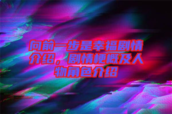 向前一步是幸福劇情介紹，劇情梗概及人物角色介紹