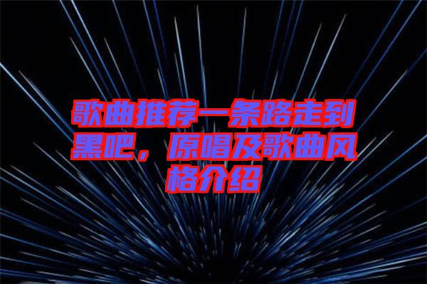 歌曲推薦一條路走到黑吧，原唱及歌曲風格介紹