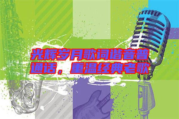 光輝歲月歌詞諧音普通話，重溫經(jīng)典老歌