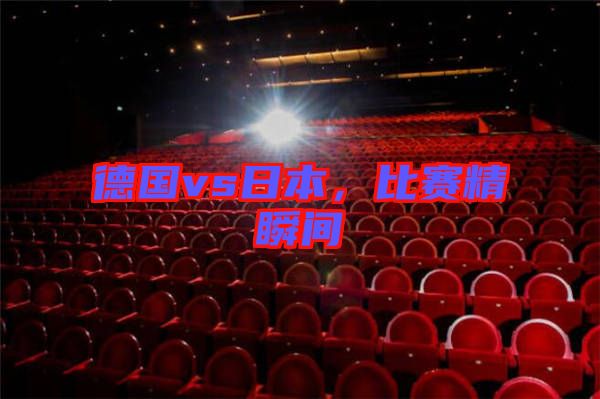 德國vs日本，比賽精瞬間