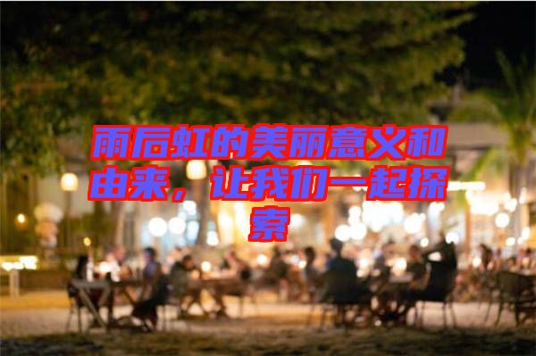 雨后虹的美麗意義和由來，讓我們一起探索