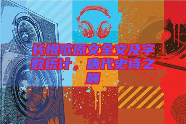 長恨歌原文全文及字數(shù)統(tǒng)計，唐代史詩之巔