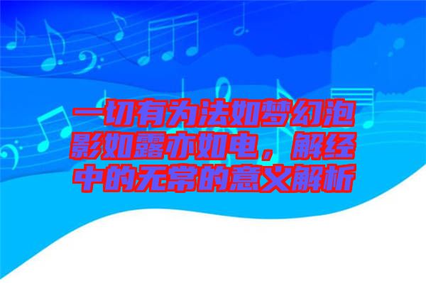 一切有為法如夢幻泡影如露亦如電，解經(jīng)中的無常的意義解析