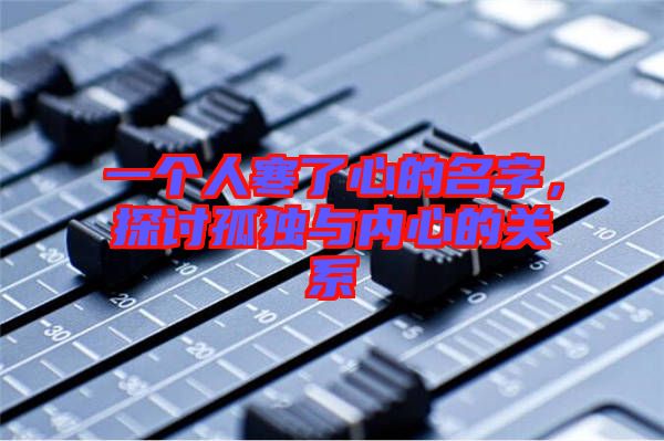 一個人寒了心的名字，探討孤獨與內(nèi)心的關(guān)系