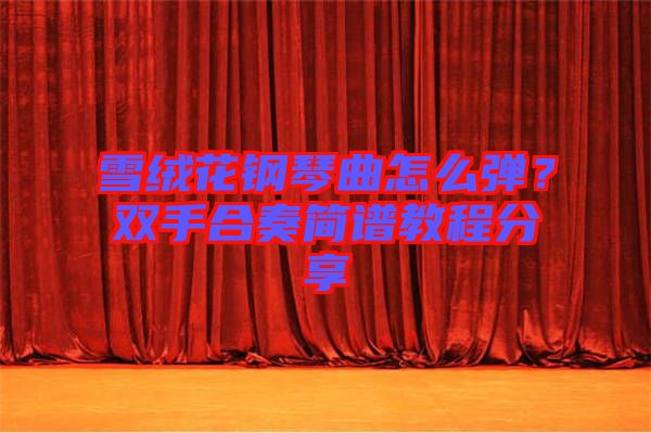 雪絨花鋼琴曲怎么彈？雙手合奏簡(jiǎn)譜教程分享