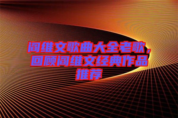 閻維文歌曲大全老歌，回顧閻維文經(jīng)典作品推薦
