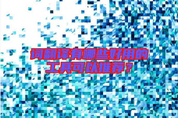 詞翻譯有哪些好用的工具可以推薦？