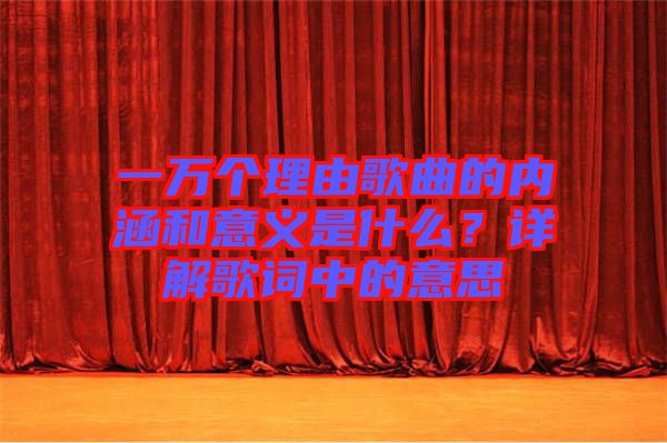 一萬個(gè)理由歌曲的內(nèi)涵和意義是什么？詳解歌詞中的意思