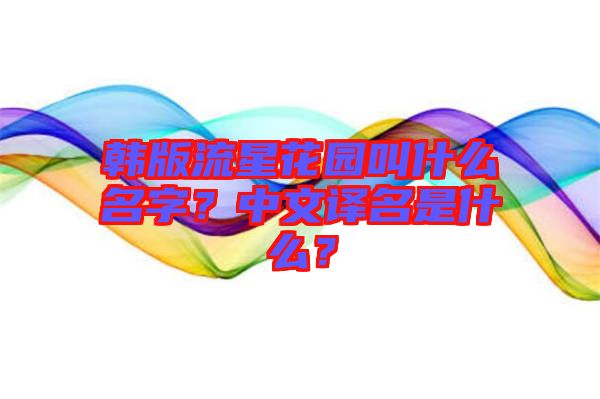 韓版流星花園叫什么名字？中文譯名是什么？