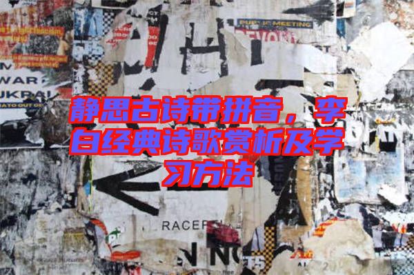靜思古詩(shī)帶拼音，李白經(jīng)典詩(shī)歌賞析及學(xué)習(xí)方法