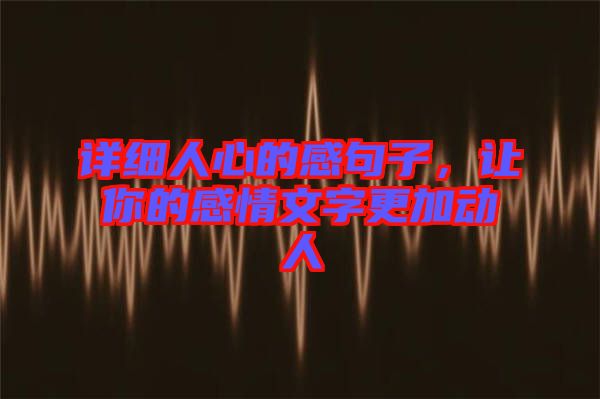 詳細(xì)人心的感句子，讓你的感情文字更加動(dòng)人