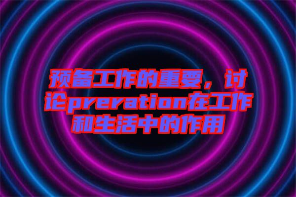 預備工作的重要，討論preration在工作和生活中的作用