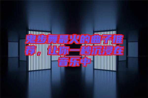 鬼步舞最火的曲子推薦，讓你一秒沉浸在音樂中