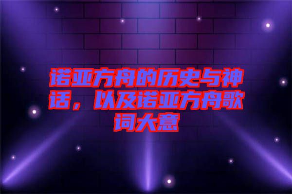 諾亞方舟的歷史與神話，以及諾亞方舟歌詞大意