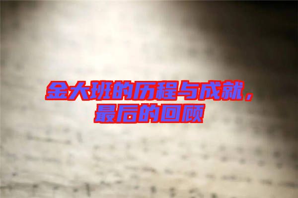 金大班的歷程與成就，最后的回顧