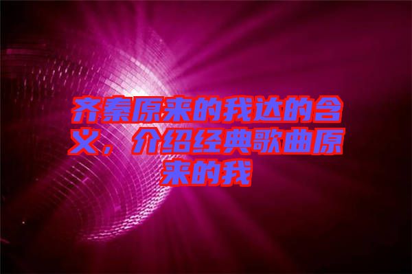 齊秦原來的我達的含義，介紹經(jīng)典歌曲原來的我