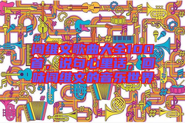 閻維文歌曲大全100首，說句心里話，回味閻維文的音樂世界