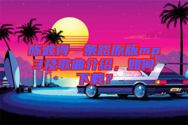 陳彼得一條路原版mp3及歌曲介紹，如何下載？