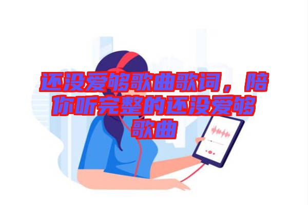 還沒(méi)愛(ài)夠歌曲歌詞，陪你聽完整的還沒(méi)愛(ài)夠歌曲
