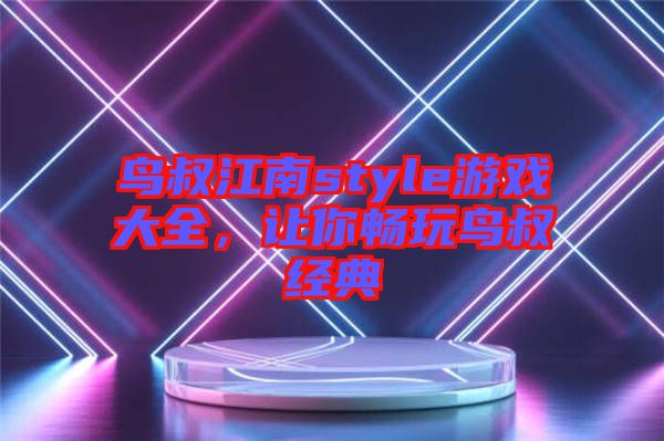 鳥叔江南style游戲大全，讓你暢玩鳥叔經(jīng)典