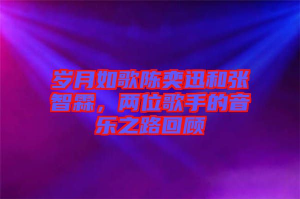 歲月如歌陳奕迅和張智霖，兩位歌手的音樂之路回顧