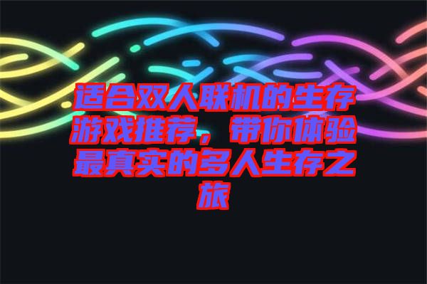 適合雙人聯(lián)機(jī)的生存游戲推薦，帶你體驗(yàn)最真實(shí)的多人生存之旅