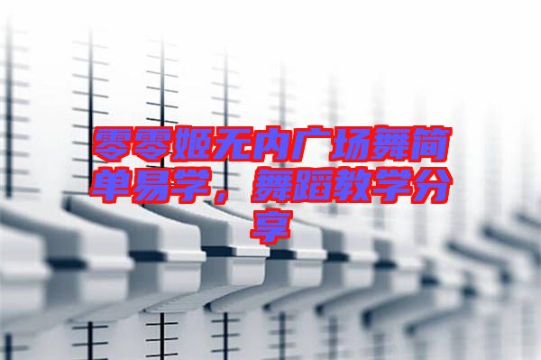 零零姬無內(nèi)廣場舞簡單易學(xué)，舞蹈教學(xué)分享