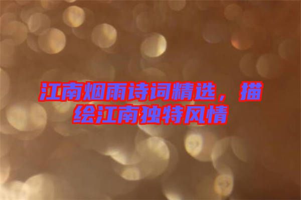 江南煙雨詩詞精選，描繪江南獨特風(fēng)情