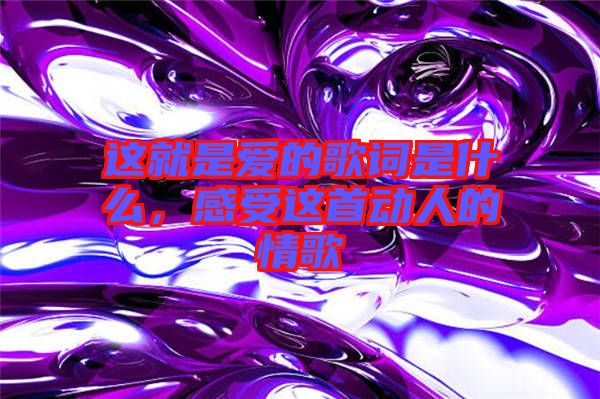 這就是愛(ài)的歌詞是什么，感受這首動(dòng)人的情歌