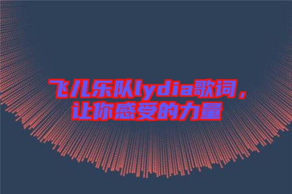 飛兒樂隊(duì)lydia歌詞，讓你感受的力量