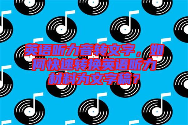 英語聽力音轉文字，如何快速轉換英語聽力材料為文字稿？