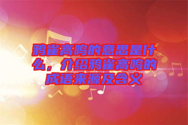 鴉雀高鳴的意思是什么，介紹鴉雀高鳴的成語來源及含義