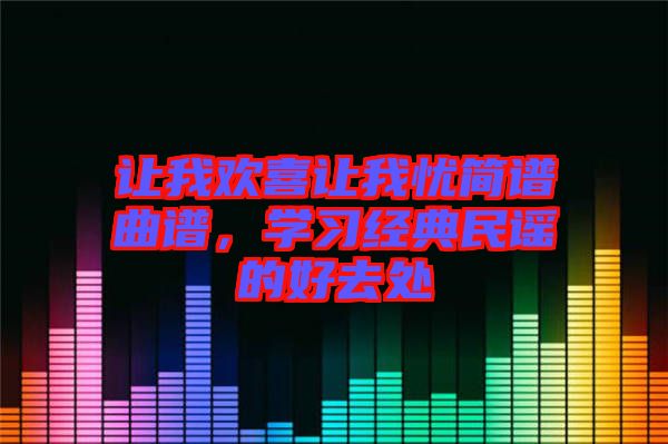 讓我歡喜讓我憂簡譜曲譜，學習經(jīng)典民謠的好去處