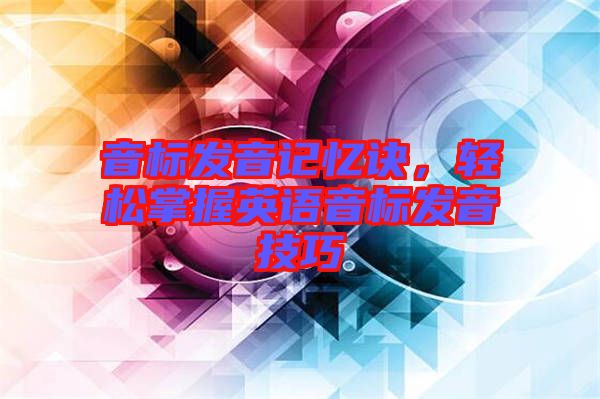 音標(biāo)發(fā)音記憶訣，輕松掌握英語音標(biāo)發(fā)音技巧