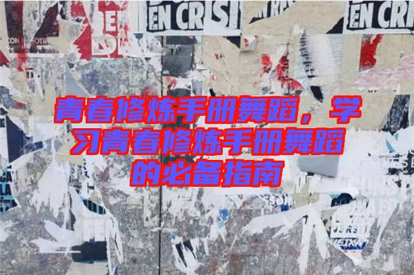 青春修煉手冊舞蹈，學(xué)習(xí)青春修煉手冊舞蹈的必備指南