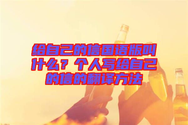 給自己的信國語版叫什么？個(gè)人寫給自己的信的翻譯方法