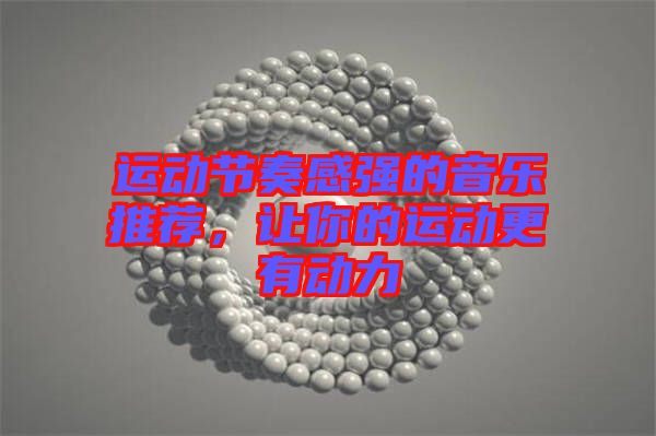 運(yùn)動節(jié)奏感強(qiáng)的音樂推薦，讓你的運(yùn)動更有動力