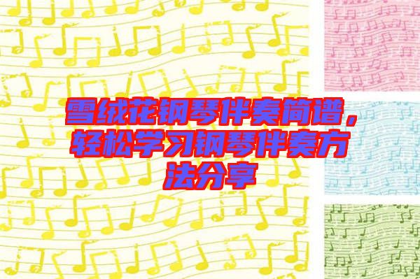 雪絨花鋼琴伴奏簡譜，輕松學(xué)習(xí)鋼琴伴奏方法分享