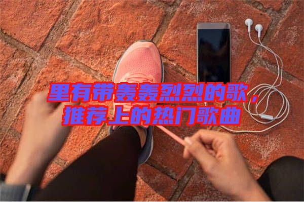 里有帶轟轟烈烈的歌，推薦上的熱門歌曲