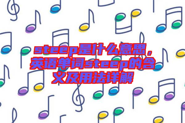 steep是什么意思，英語單詞steep的含義及用法詳解