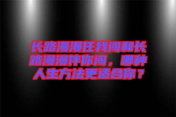 長(zhǎng)路漫漫任我闖和長(zhǎng)路漫漫伴你闖，哪種人生方法更適合你？
