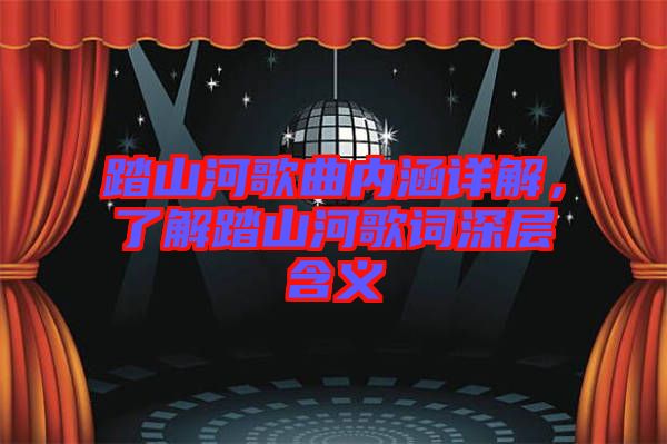 踏山河歌曲內(nèi)涵詳解，了解踏山河歌詞深層含義