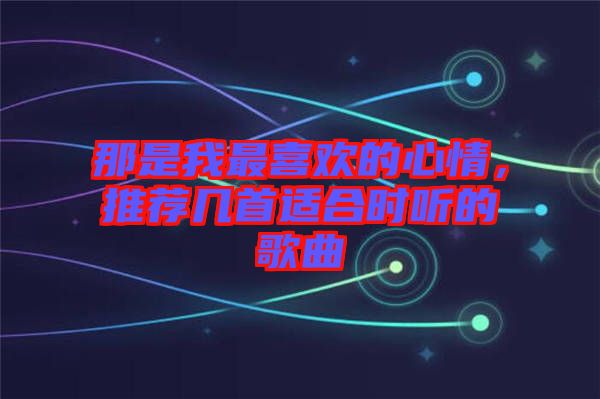 那是我最喜歡的心情，推薦幾首適合時聽的歌曲