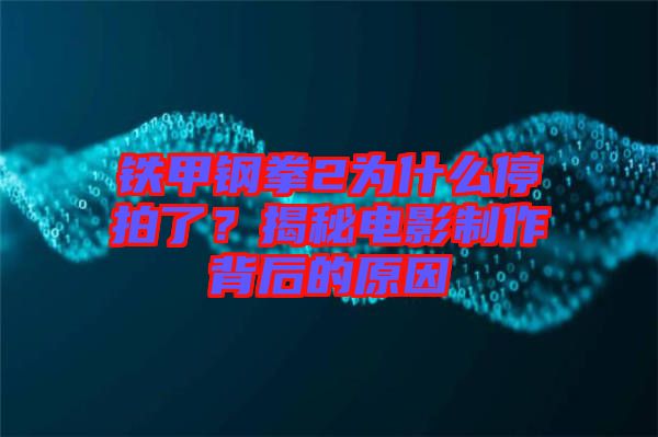 鐵甲鋼拳2為什么停拍了？揭秘電影制作背后的原因