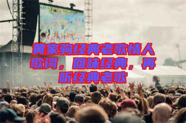 黃家駒經(jīng)典老歌情人歌詞，回味經(jīng)典，再聽經(jīng)典老歌
