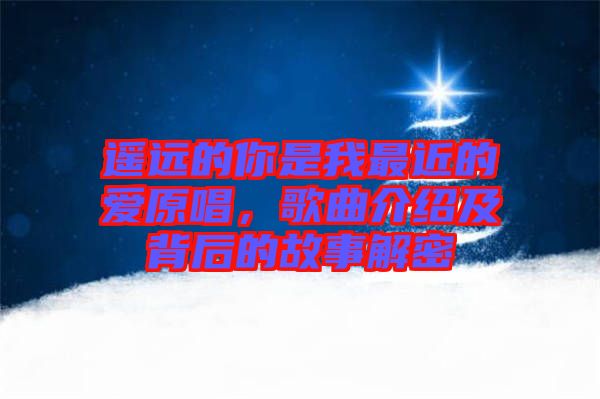 遙遠(yuǎn)的你是我最近的愛原唱，歌曲介紹及背后的故事解密