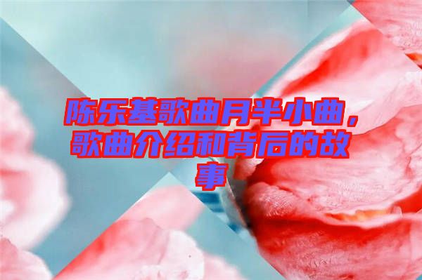 陳樂(lè)基歌曲月半小曲，歌曲介紹和背后的故事
