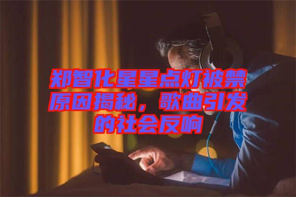 鄭智化星星點燈被禁原因揭秘，歌曲引發(fā)的社會反響