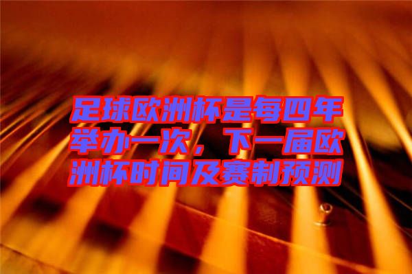 足球歐洲杯是每四年舉辦一次，下一屆歐洲杯時間及賽制預(yù)測