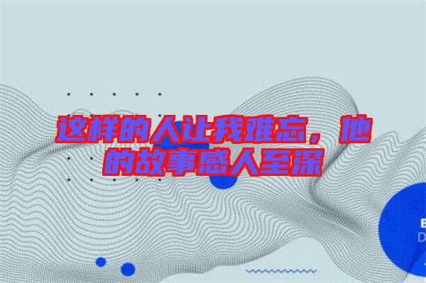 這樣的人讓我難忘，他的故事感人至深